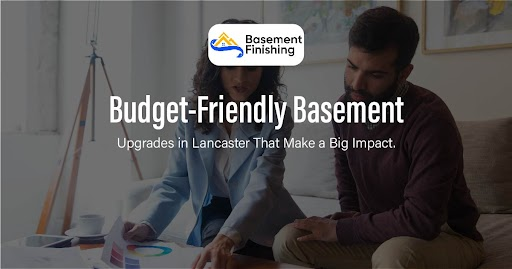 Budget-Friendly Basement Upgrades in Lancaster That Make a Big Impact