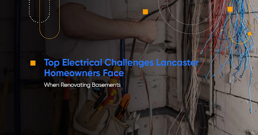 Top Electrical Challenges Lancaster Homeowners Face When Renovating Basements